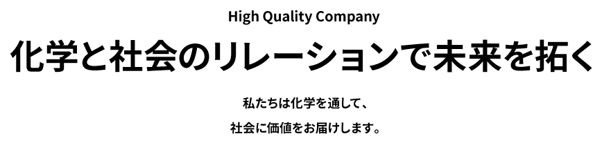 High Quality Company 社会と科学のリレーションで未来を拓く タマ化学工業株式会社は化学を通して、社会に価値をお届けします。